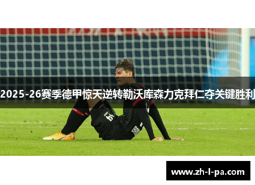2025-26赛季德甲惊天逆转勒沃库森力克拜仁夺关键胜利