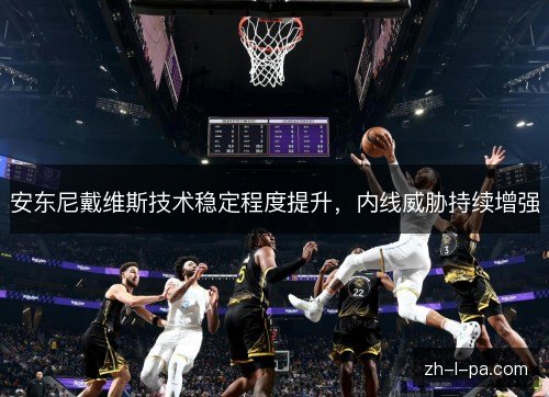 安东尼戴维斯技术稳定程度提升，内线威胁持续增强